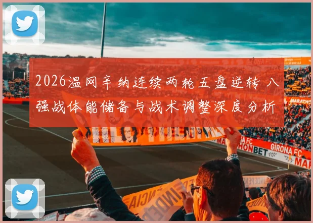 2026温网辛纳连续两轮五盘逆转 八强战体能储备与战术调整深度分析