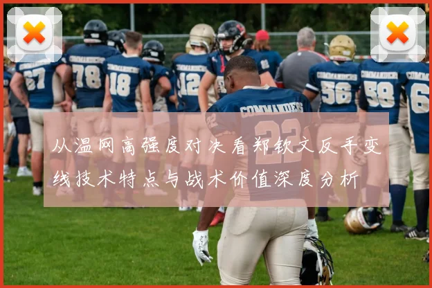 从温网高强度对决看郑钦文反手变线技术特点与战术价值深度分析