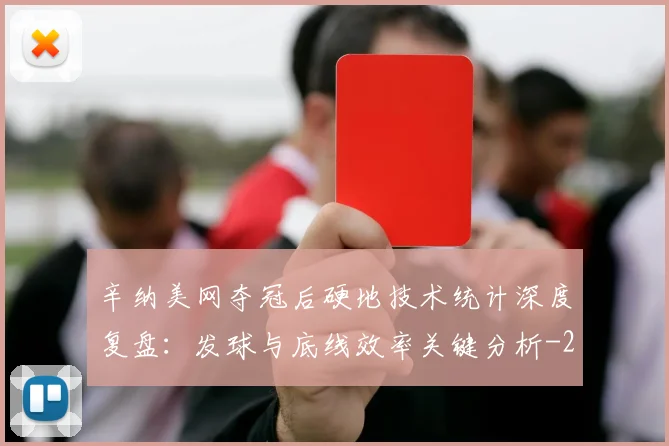 辛纳美网夺冠后硬地技术统计深度复盘:发球与底线效率关键分析
